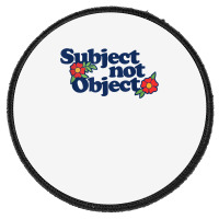 Subject Not Object T Shirt Retro Feminist Design Feminism Round Patch | Artistshot