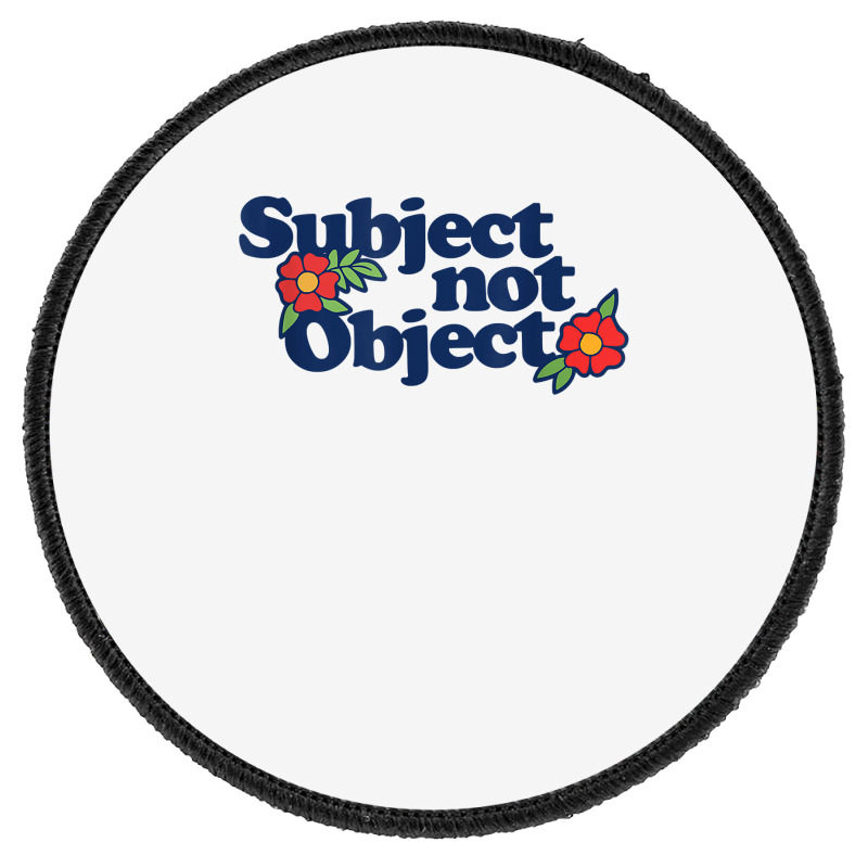 Subject Not Object T Shirt Retro Feminist Design Feminism Round Patch | Artistshot