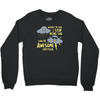 When I'm Sad, I Stop Being Sad And Be Awesome Instead Crewneck Sweatshirt | Artistshot