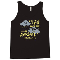 When I'm Sad, I Stop Being Sad And Be Awesome Instead Tank Top | Artistshot