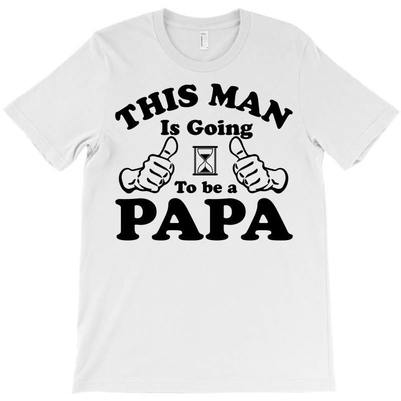 This Man Is Going To Be A Papa T-shirt | Artistshot