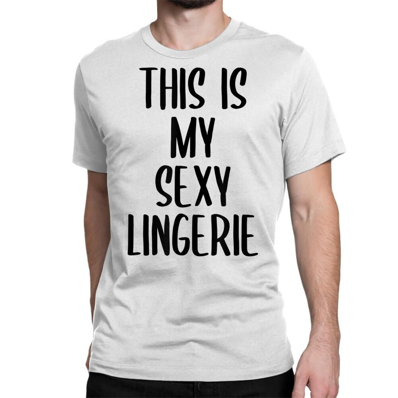 This Is My Sexy Lingerie Funny Bachelorette Party Gift T Shirt Classic T-shirt by ZaraeTrullinger | Artistshot