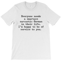 Everyone Needs A Smartass Sarcastic German In Their Life T-shirt | Artistshot