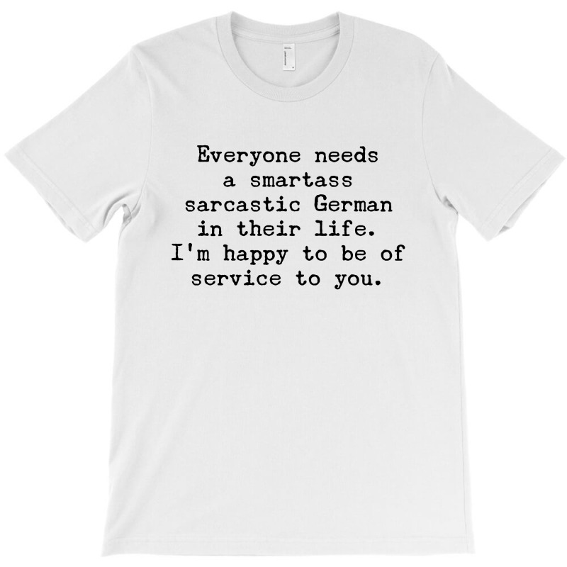 Everyone Needs A Smartass Sarcastic German In Their Life T-shirt | Artistshot