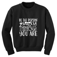 Be The Person Thinks You Are Youth Sweatshirt | Artistshot