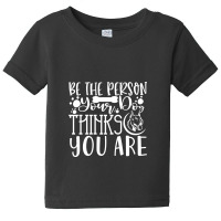 Be The Person Thinks You Are Baby Tee | Artistshot