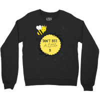 Bee Beekeeper Queen Bee Don’t Be A Little B 310 Hive Beekeeping Crewneck Sweatshirt | Artistshot