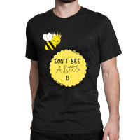 Bee Beekeeper Queen Bee Don’t Be A Little B 310 Hive Beekeeping Classic T-shirt | Artistshot