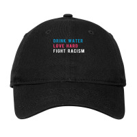 Drink Water Love Hard Fight Racism T Shirt Adjustable Cap | Artistshot