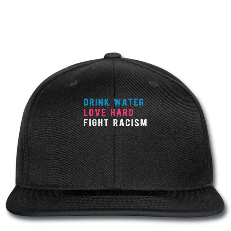 Drink Water Love Hard Fight Racism T Shirt Printed Hat | Artistshot