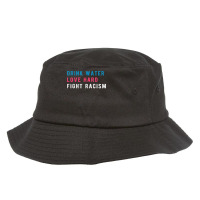 Drink Water Love Hard Fight Racism T Shirt Bucket Hat | Artistshot