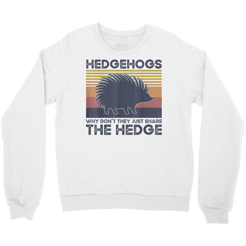 Hedgehogs Why Don't They Just Share The Hedge T Shirt Crewneck Sweatshirt | Artistshot