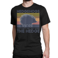 Hedgehogs Why Don't They Just Share The Hedge T Shirt Classic T-shirt | Artistshot