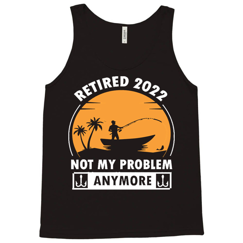 Fishing Retirement T  Shirt R E T I R E D 2022 N O T M Y P R O B L E M Tank Top | Artistshot