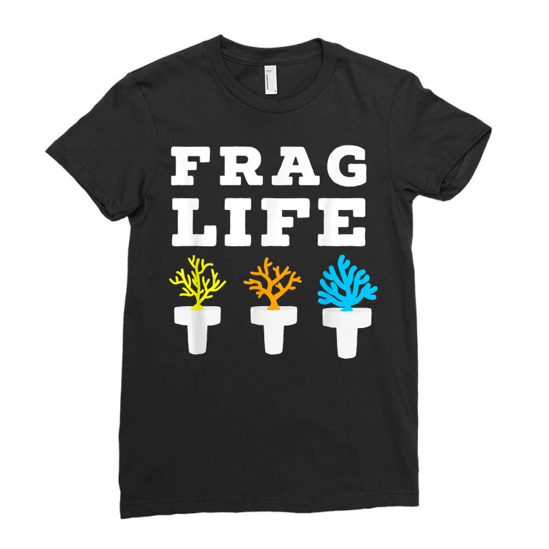 Frag Life Coral Reef Saltwater Funny Aquarium Aquarist Joke T Shirt Ladies Fitted T-Shirt by sosieclaton | Artistshot