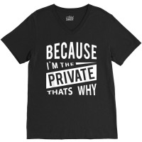 Because I'm The Private Pvt   That's Why T Shirt V-neck Tee | Artistshot