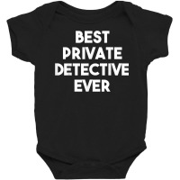 Best Private Detective Ever   Funny T Shirt Baby Bodysuit | Artistshot