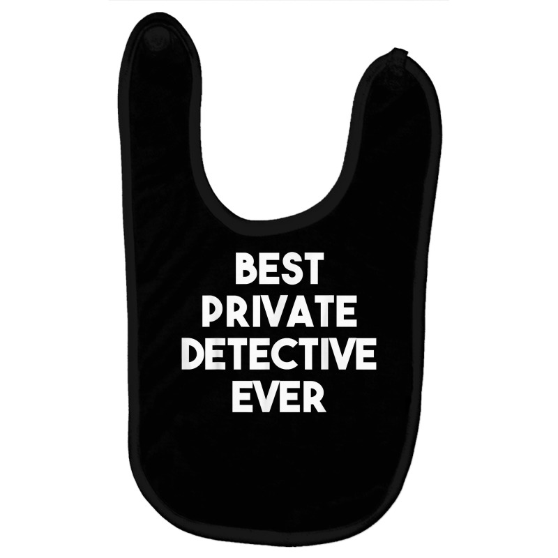 Best Private Detective Ever   Funny T Shirt Baby Bibs by AshleyPenez | Artistshot