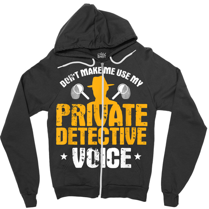 Funny Private Detective Voice Gift T Shirt Zipper Hoodie by AshleyPenez | Artistshot