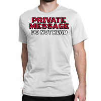 Funny Private Message Do Not Read T Shirt Classic T-shirt | Artistshot