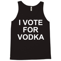 I Vote For Vodka Tank Top | Artistshot