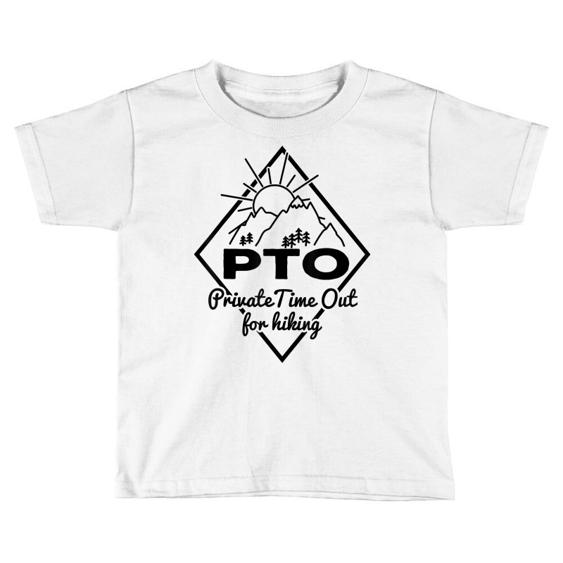 Hiking Saying Pto Private Time Out For Hiking For Hikers T Shirt Toddler T-shirt by AshleyPenez | Artistshot