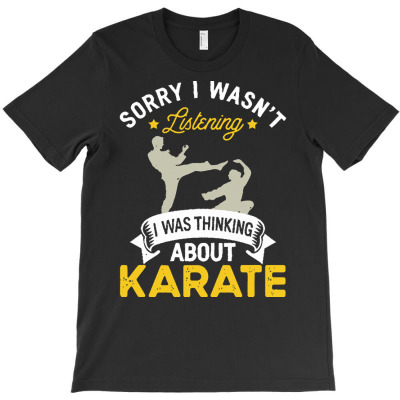 Karate Lovers T  Shirt Sorry I Wasn't Listening I Was Thinking About K T-shirt Designed By Mariah Bergstrom