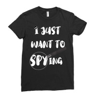 I Just Want To Spying Detective Espionage Crime Investigate T Shirt Ladies Fitted T-shirt | Artistshot