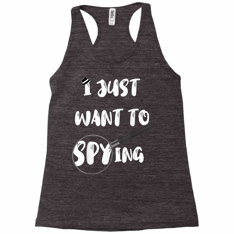 I Just Want To Spying Detective Espionage Crime Investigate T Shirt Racerback Tank by AshleyPenez | Artistshot