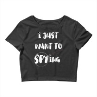 I Just Want To Spying Detective Espionage Crime Investigate T Shirt Crop Top | Artistshot