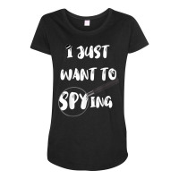 I Just Want To Spying Detective Espionage Crime Investigate T Shirt Maternity Scoop Neck T-shirt | Artistshot