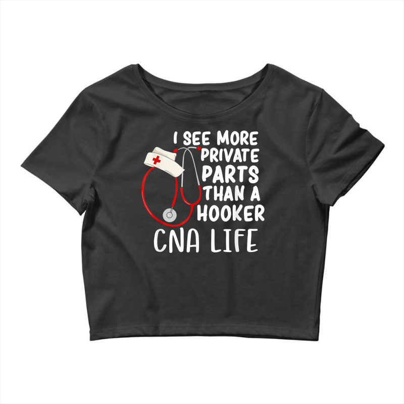 I See More Private Parts Than A Hooker Cna Life Nurse T Shirt Crop Top by MoczoTenleigh | Artistshot