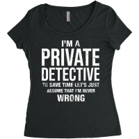 I'm A Private Detective And I'm Never Wrong Funny Birthday T Shirt Women's Triblend Scoop T-shirt | Artistshot