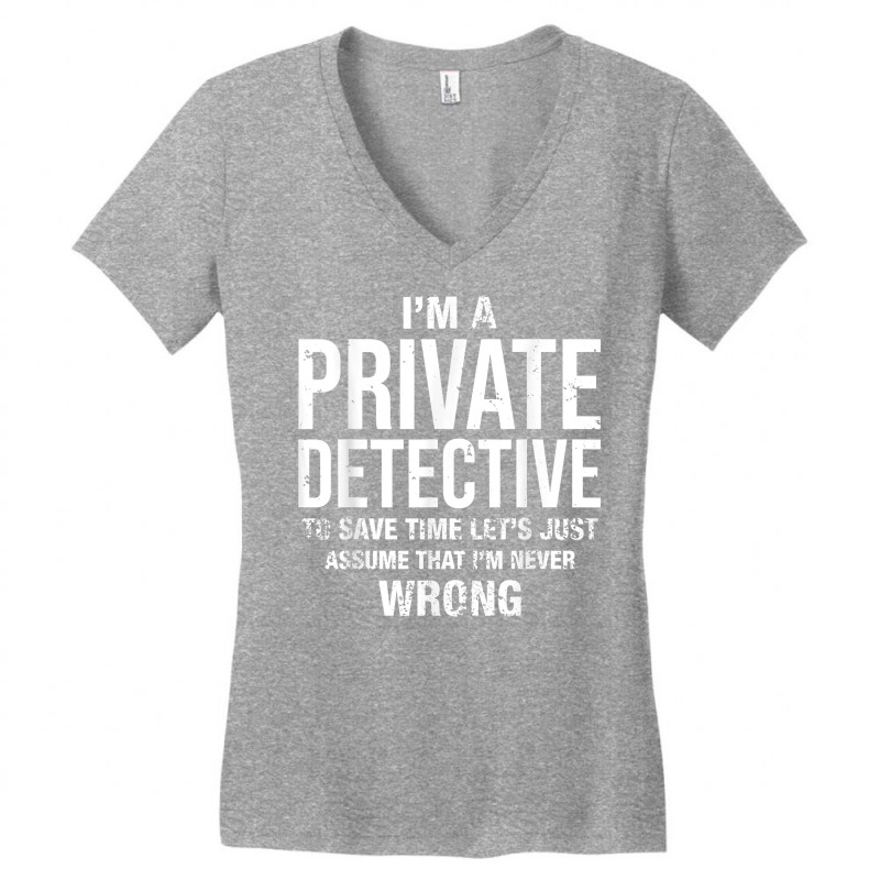 I'm A Private Detective And I'm Never Wrong Funny Birthday T Shirt Women's V-Neck T-Shirt by MoczoTenleigh | Artistshot