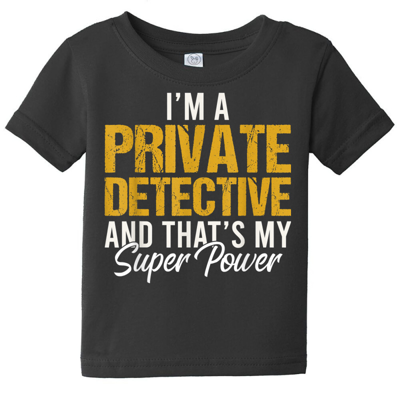 I'm A Private Detective And That's My Superpower T Shirt Baby Tee by MoczoTenleigh | Artistshot