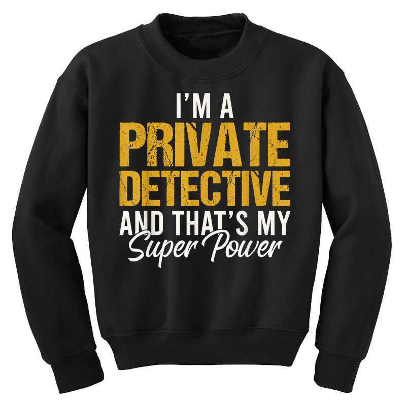 I'm A Private Detective And That's My Superpower T Shirt Youth Sweatshirt by MoczoTenleigh | Artistshot