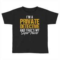 I'm A Private Detective And That's My Superpower T Shirt Toddler T-shirt | Artistshot