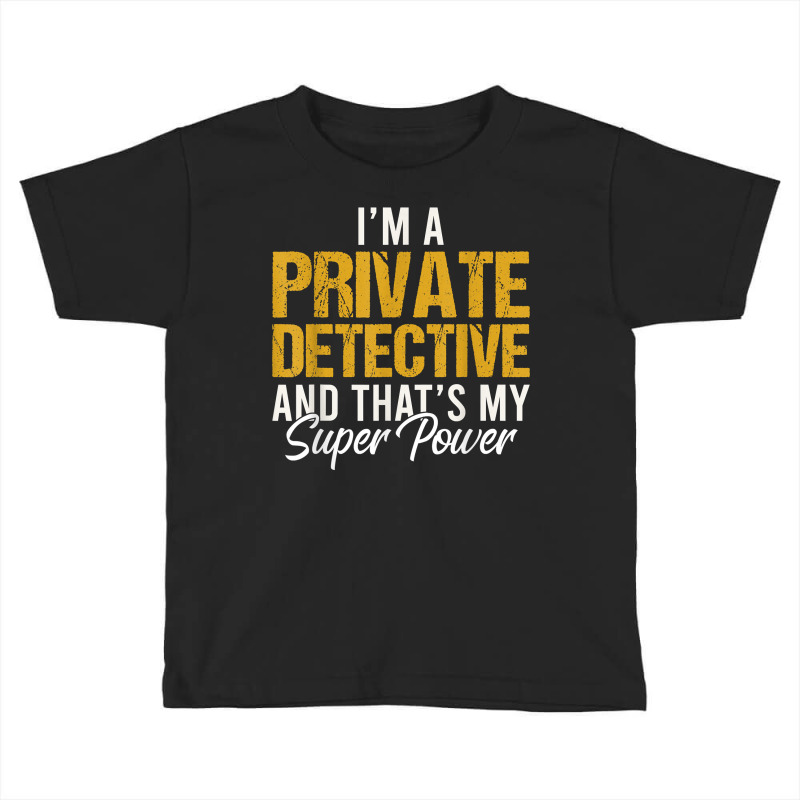 I'm A Private Detective And That's My Superpower T Shirt Toddler T-shirt by MoczoTenleigh | Artistshot