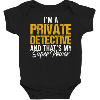 I'm A Private Detective And That's My Superpower T Shirt Baby Bodysuit | Artistshot