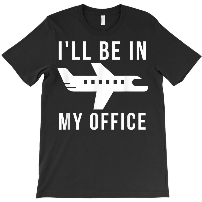 I'll Be In My Office Pilot Private Jet Plane T Shirt T-Shirt by AshleyPenez | Artistshot