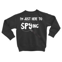 I'm Just Here To Spying Detective Espionage Investigate T Shirt Toddler Sweatshirt | Artistshot