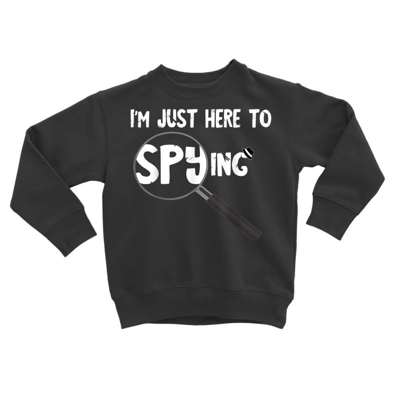 I'm Just Here To Spying Detective Espionage Investigate T Shirt Toddler Sweatshirt by MoczoTenleigh | Artistshot