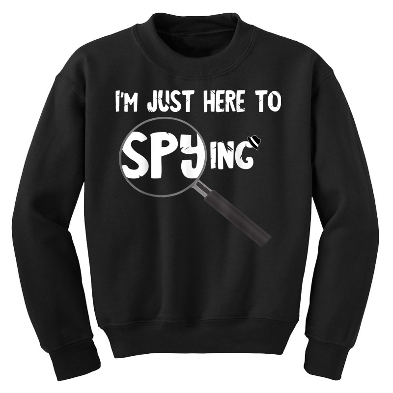 I'm Just Here To Spying Detective Espionage Investigate T Shirt Youth Sweatshirt by MoczoTenleigh | Artistshot