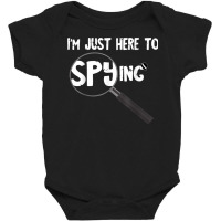 I'm Just Here To Spying Detective Espionage Investigate T Shirt Baby Bodysuit | Artistshot