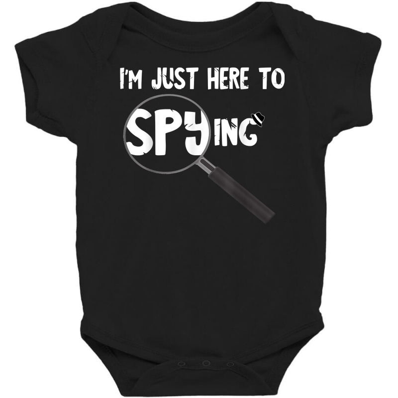 I'm Just Here To Spying Detective Espionage Investigate T Shirt Baby Bodysuit by MoczoTenleigh | Artistshot