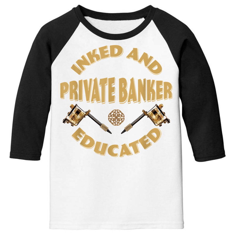 Inked And Educated Private Banker T Shirt Youth 3/4 Sleeve by MoczoTenleigh | Artistshot