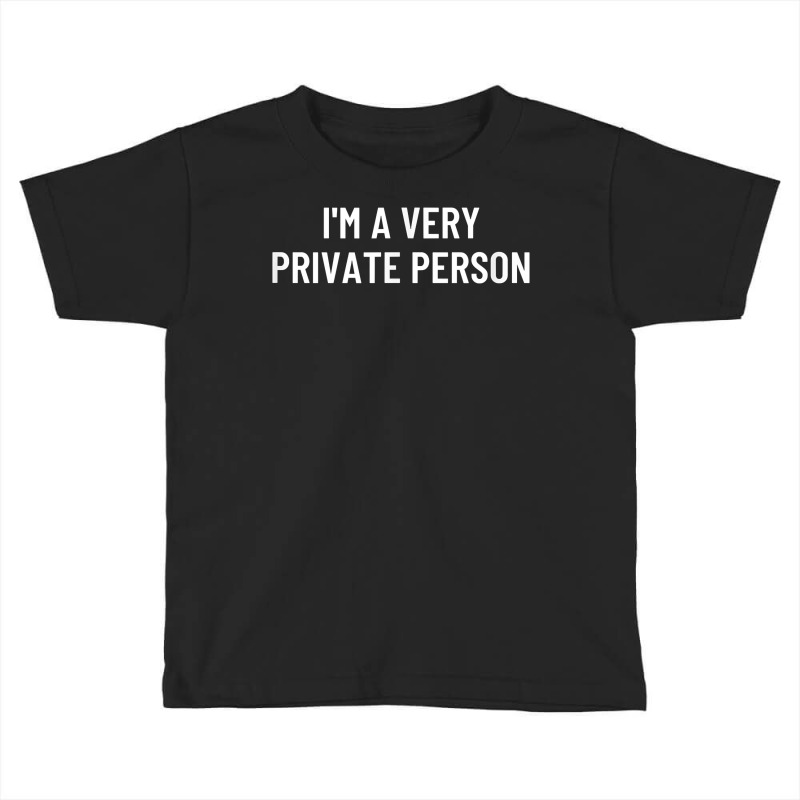 I'm A Very Private Person T Shirt Toddler T-shirt by ZaraeTrullinger | Artistshot