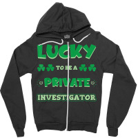 Lucky To Be A Private Investigator St. Patrick Day Job T Shirt Zipper Hoodie | Artistshot