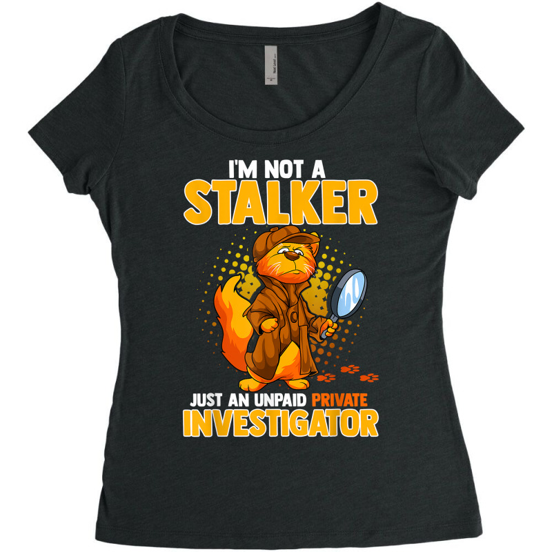 I'm Not A Stalker   I'm An Unpaid Private Investigator T Shirt Women's Triblend Scoop T-shirt by ZaraeTrullinger | Artistshot