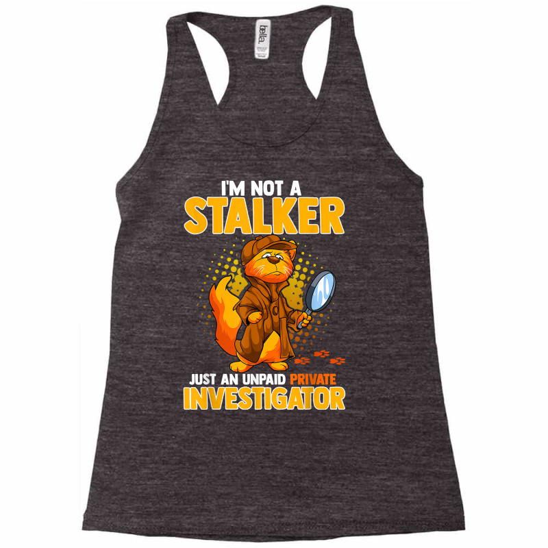 I'm Not A Stalker   I'm An Unpaid Private Investigator T Shirt Racerback Tank by ZaraeTrullinger | Artistshot